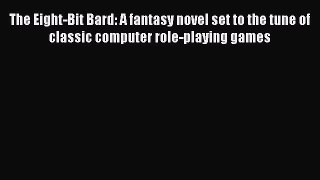 Read The Eight-Bit Bard: A fantasy novel set to the tune of classic computer role-playing games