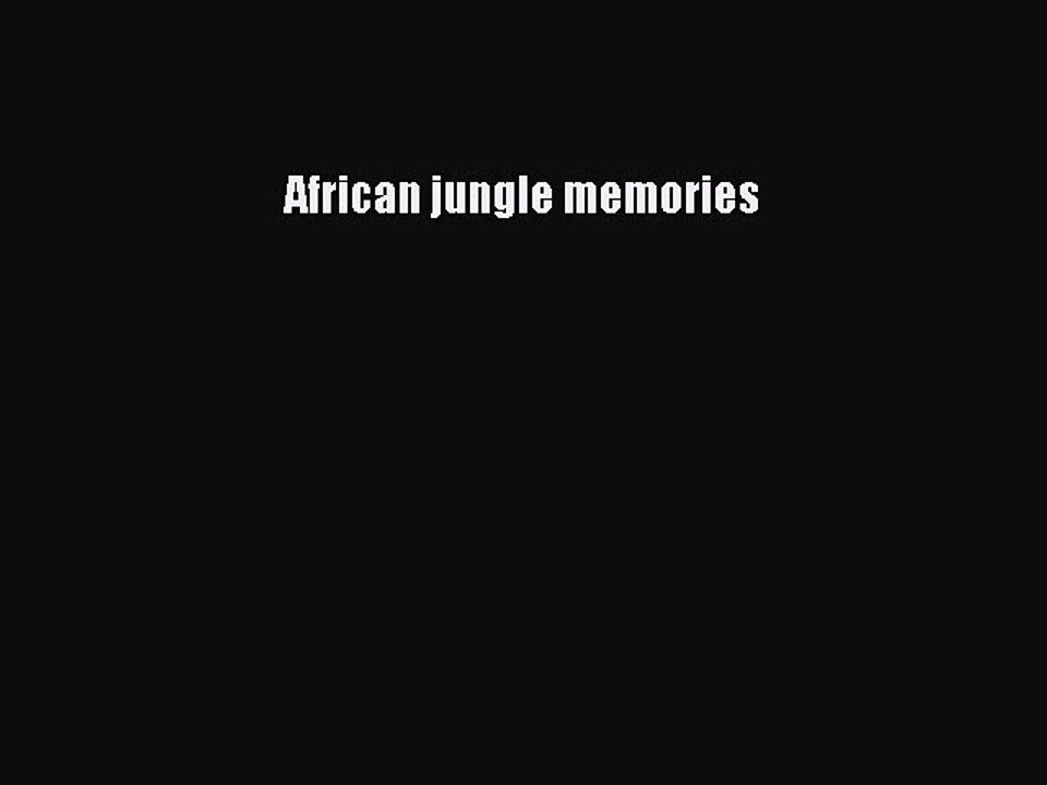 Download African Jungle Memories Free Books