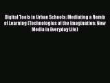 Book Digital Tools in Urban Schools: Mediating a Remix of Learning (Technologies of the Imagination: