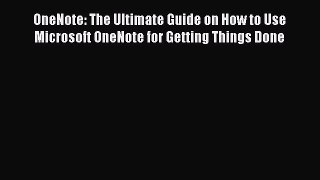 Book OneNote: The Ultimate Guide on How to Use Microsoft OneNote for Getting Things Done Read