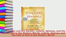 PDF  The Courtier and the Heretic Leibniz Spinoza and the Fate of God in the Modern World  EBook
