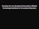Book Teaching the Last Backpack Generation: A Mobile Technology Handbook for Secondary Educators