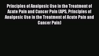 Read Principles of Analgesic Use in the Treatment of Acute Pain and Cancer Pain (APS Principles