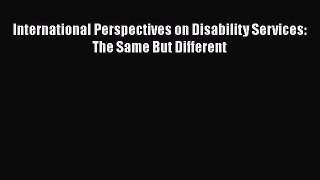 Read International Perspectives on Disability Services: The Same But Different Ebook Free