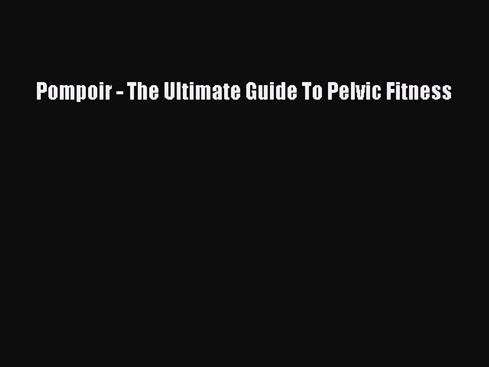 [PDF] Pompoir - The Ultimate Guide To Pelvic Fitness [Download] Online ...