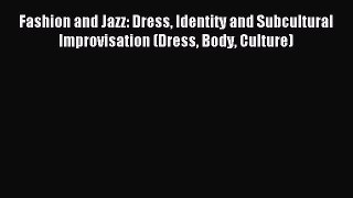 Download Fashion and Jazz: Dress Identity and Subcultural Improvisation (Dress Body Culture)