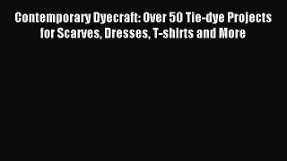 Read Contemporary Dyecraft: Over 50 Tie-dye Projects for Scarves Dresses T-shirts and More