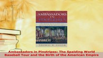 Download  Ambassadors in Pinstripes The Spalding World Baseball Tour and the Birth of the American Free Books