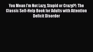 PDF You Mean I'm Not Lazy Stupid or Crazy?!: The Classic Self-Help Book for Adults with Attention