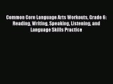 Book Common Core Language Arts Workouts Grade 6: Reading Writing Speaking Listening and Language