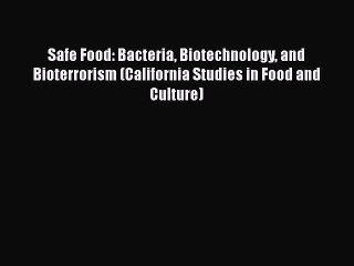 PDF Safe Food: Bacteria Biotechnology and Bioterrorism (California Studies in Food and Culture)