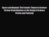 Read Space and Beyond: The Frontier Theme in Science Fiction (Contributions to the Study of