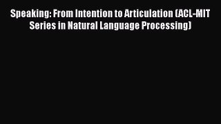 PDF Speaking: From Intention to Articulation (ACL-MIT Series in Natural Language Processing)