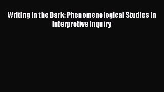 PDF Writing in the Dark: Phenomenological Studies in Interpretive Inquiry  Read Online