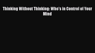 PDF Thinking Without Thinking: Who's in Control of Your Mind  Read Online