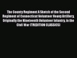 Read The County Regiment A Sketch of the Second Regiment of Connecticut Volunteer Heavy Artillery