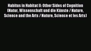 Read Habitus in Habitat II: Other Sides of Cognition (Natur Wissenschaft und die Künste / Nature