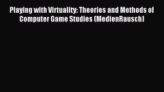 Read Playing with Virtuality: Theories and Methods of Computer Game Studies (MedienRausch)