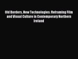 Download Old Borders New Technologies: Reframing Film and Visual Culture in Contemporary Northern