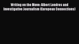Read Writing on the Move: Albert Londres and Investigative Journalism (European Connections)
