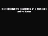 [Read Book] The First Forty Days: The Essential Art of Nourishing the New Mother  EBook