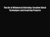 [Read Book] The Art of Whimsical Stitching: Creative Stitch Techniques and Inspiring Projects