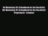 Read Art Marketing 101: A Handbook for the Fine Artist (Art Marketing 101: A Handbook for the