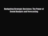 [Read Book] Navigating Strategic Decisions: The Power of Sound Analysis and Forecasting  Read