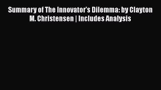 [Read Book] Summary of The Innovator's Dilemma: by Clayton M. Christensen | Includes Analysis