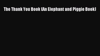 [Read Book] The Thank You Book (An Elephant and Piggie Book)  EBook