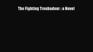 [PDF] The Fighting Troubadour : a Novel [Download] Full Ebook