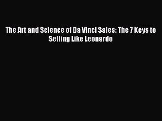 [Read Book] The Art and Science of Da Vinci Sales: The 7 Keys to Selling Like Leonardo  EBook