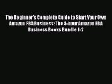 [Read Book] The Beginner's Complete Guide to Start Your Own Amazon FBA Business: The 4-hour