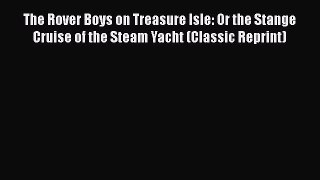 [PDF] The Rover Boys on Treasure Isle: Or the Stange Cruise of the Steam Yacht (Classic Reprint)