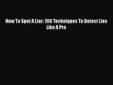 [Read Book] How To Spot A Liar: 100 Techniques To Detect Lies Like A Pro Free PDF