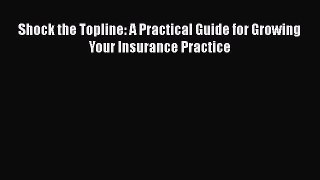 [Read Book] Shock the Topline: A Practical Guide for Growing Your Insurance Practice  EBook
