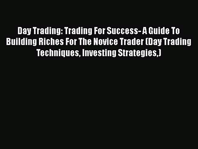 [Read Book] Day Trading: Trading For Success- A Guide To Building Riches For The Novice Trader