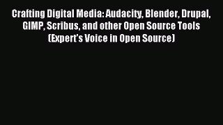 [Read PDF] Crafting Digital Media: Audacity Blender Drupal GIMP Scribus and other Open Source