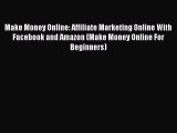 [Read Book] Make Money Online: Affiliate Marketing Online With Facebook and Amazon (Make Money
