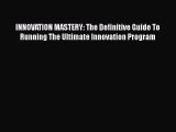 [Read Book] INNOVATION MASTERY: The Definitive Guide To Running The Ultimate Innovation Program