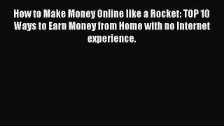 [Read Book] How to Make Money Online like a Rocket: TOP 10 Ways to Earn Money from Home with