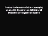 [Read Book] Creating the Innovation Culture: leveraging visionaries dissenters and other useful