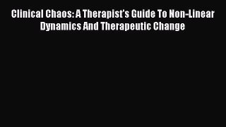PDF Clinical Chaos: A Therapist's Guide To Non-Linear Dynamics And Therapeutic Change Free