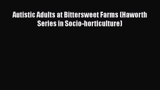 PDF Autistic Adults at Bittersweet Farms (Haworth Series in Socio-horticulture)  EBook