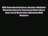 [Read Book] MLM: Home Based Business: Become a Multilevel Marketing Superstar Using Social