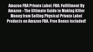 [Read Book] Amazon FBA Private Label: FBA: Fulfillment By Amazon - The Ultimate Guide to Making