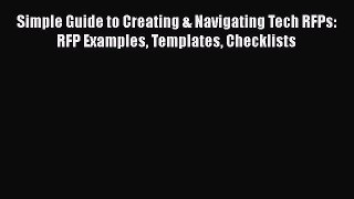 [Read Book] Simple Guide to Creating & Navigating Tech RFPs: RFP Examples Templates Checklists