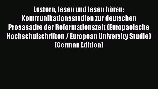 Read Lestern lesen und lesen hören: Kommunikationsstudien zur deutschen Prosasatire der Reformationszeit
