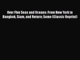 [PDF] Over Five Seas and Oceans: From New York to Bangkok Siam and Return Some (Classic Reprint)