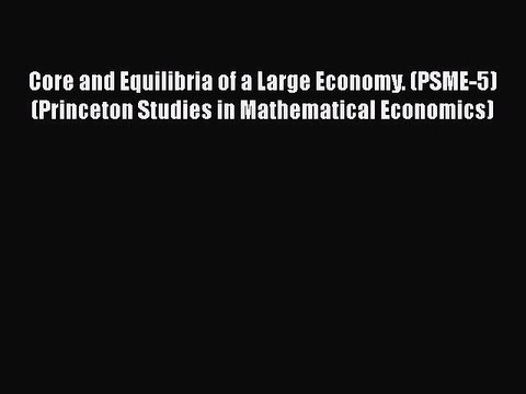 [Read Book] Core and Equilibria of a Large Economy. (PSME-5) (Princeton Studies in Mathematical